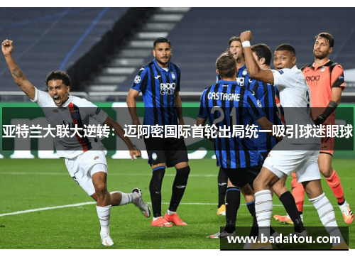 亚特兰大联大逆转：迈阿密国际首轮出局统一吸引球迷眼球