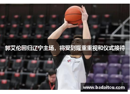郭艾伦回归辽宁主场，将受到隆重重视和仪式接待