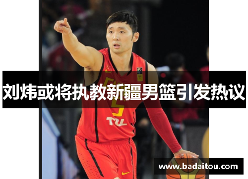 刘炜或将执教新疆男篮引发热议